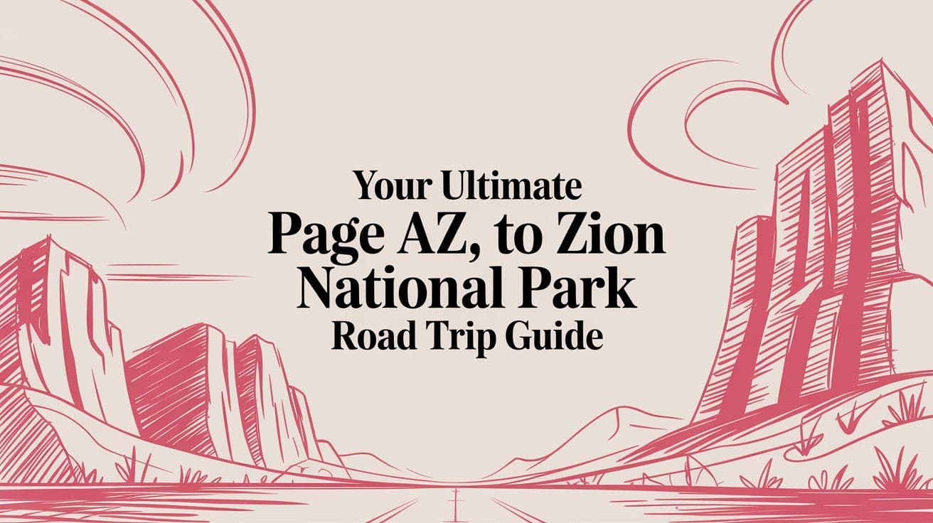 Your Ultimate Page AZ to Zion National Park Road Trip Guide